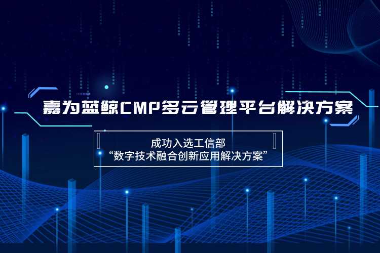 嘉為藍鯨CMP多云管理平臺解決方案成功入選工信部“數字技術融合創新應用解決方案”